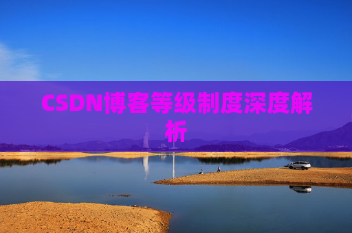 CSDN博客等级制度深度解析 CSDN博客等级制度深度解析